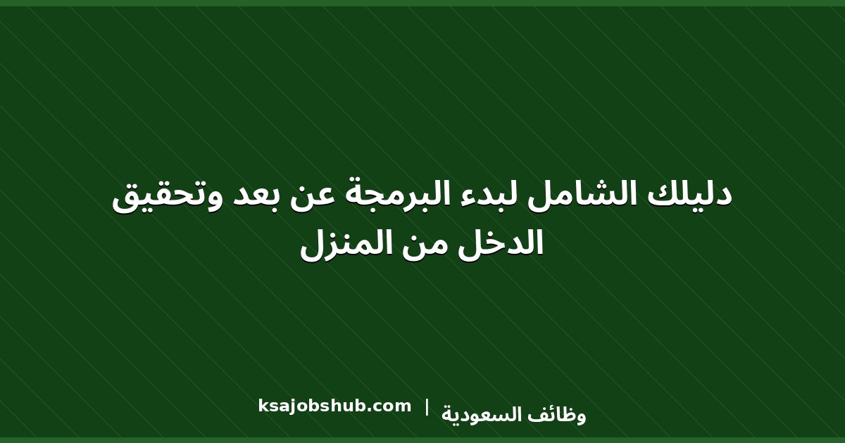 دليلك الشامل لبدء البرمجة عن بعد وتحقيق الدخل من المنزل